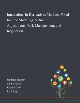 Innowacje na rynkach instrumentów pochodnych: Modelowanie instrumentów o stałym dochodzie, korekty wyceny, zarządzanie ryzykiem i regulacja - Innovations in Derivatives Markets: Fixed Income Modeling, Valuation Adjustments, Risk Management, and Regulation