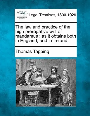 Prawo i praktyka wysokiego prerogatywnego nakazu mandamus: jak to się dzieje zarówno w Anglii, jak iw Irlandii. - The law and practice of the high prerogative writ of mandamus: as it obtains both in England, and in Ireland.