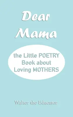 Droga Mamo: Mała książka poetycka o kochających matkach - Dear Mama: The Little Poetry Book about Loving Mothers