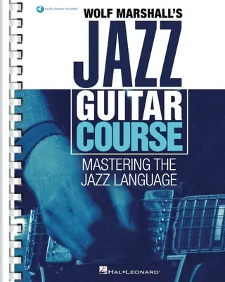 Wolf Marshall's Jazz Guitar Course: Opanowanie języka jazzowego - książka z ponad 600 ścieżkami audio - Wolf Marshall's Jazz Guitar Course: Mastering the Jazz Language - Book with Over 600 Audio Tracks