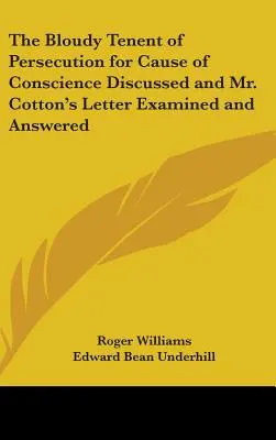 Prześladowanie ze względu na sumienie - omówienie i odpowiedź na list pana Cottona - The Bloudy Tenent of Persecution for Cause of Conscience Discussed and Mr. Cotton's Letter Examined and Answered