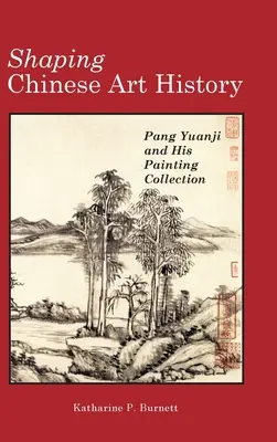 Kształtowanie chińskiej historii sztuki: Pang Yuanji i jego kolekcja obrazów - Shaping Chinese Art History: Pang Yuanji and His Painting Collection