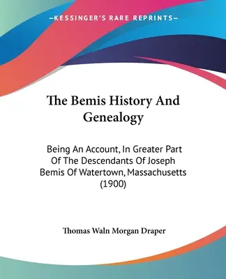 Historia i genealogia Bemisów: Będąc kontem, w większej części potomków Josepha Bemisa z Watertown, Massachusetts - The Bemis History And Genealogy: Being An Account, In Greater Part Of The Descendants Of Joseph Bemis Of Watertown, Massachusetts