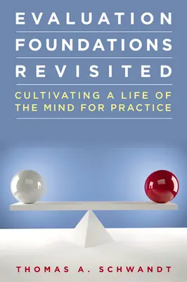 Odświeżone podstawy ewaluacji: Kultywowanie życia umysłu w praktyce - Evaluation Foundations Revisited: Cultivating a Life of the Mind for Practice