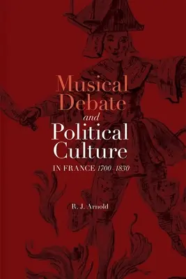 Debata muzyczna i kultura polityczna we Francji w latach 1700-1830 - Musical Debate and Political Culture in France, 1700-1830