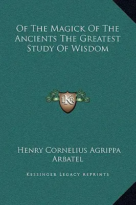 Magia starożytnych, największe studium mądrości - Of the Magick of the Ancients the Greatest Study of Wisdom