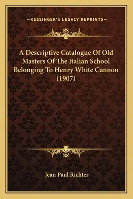 Katalog opisowy starych mistrzów szkoły włoskiej należących do Henry'ego White'a Cannona (1907) - A Descriptive Catalogue Of Old Masters Of The Italian School Belonging To Henry White Cannon (1907)