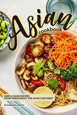 Azjatycka książka kucharska: Proste azjatyckie przepisy z całego kontynentu azjatyckiego - Asian Cookbook: Simple Asian Recipes from throughout the Asian Continent