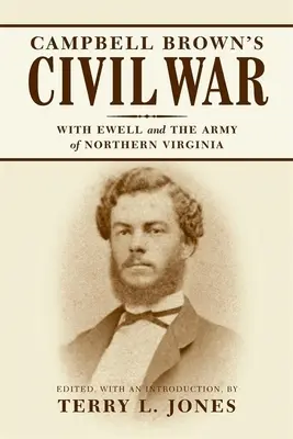 Wojna secesyjna Campbella Browna: Z Ewellem w Armii Północnej Wirginii - Campbell Brown's Civil War: With Ewell in the Army of Northern Virginia