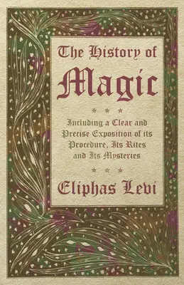 Historia magii - w tym jasne i precyzyjne przedstawienie jej procedur, rytuałów i tajemnic - The History of Magic - Including a Clear and Precise Exposition of its Procedure, Its Rites and Its Mysteries