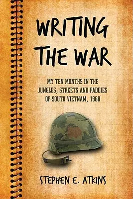 Writing the War: My Ten Months in the Jungles, Streets and Paddies of South Vietnam, 1968 (Pisząc o wojnie: dziesięć miesięcy w dżungli, na ulicach i polach Wietnamu Południowego, 1968) - Writing the War: My Ten Months in the Jungles, Streets and Paddies of South Vietnam, 1968