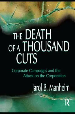 Śmierć tysiąca cięć: Kampanie korporacyjne i atak na korporację - The Death of A Thousand Cuts: Corporate Campaigns and the Attack on the Corporation