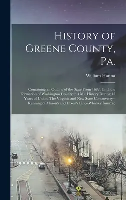 Historia hrabstwa Greene, Pa.: Zawierająca zarys stanu od 1682 roku do utworzenia hrabstwa Washington w 1781 roku. Historia w ciągu 15 lat - History of Greene County, Pa.: Containing an Outline of the State From 1682, Until the Formation of Washington County in 1781. History During 15 Year