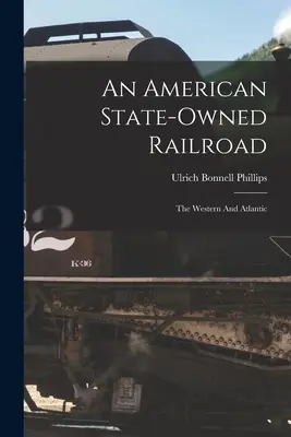 Amerykańska kolej państwowa: Zachodnia i Atlantycka - An American State-owned Railroad: The Western And Atlantic