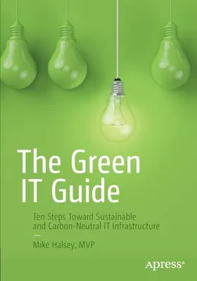 The Green It Guide: Dziesięć kroków w kierunku zrównoważonej i neutralnej pod względem emisji dwutlenku węgla infrastruktury IT - The Green It Guide: Ten Steps Toward Sustainable and Carbon-Neutral It Infrastructure