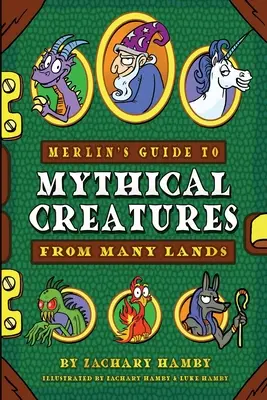 Merlin's Guide to Mythical Creatures from Many Lands: Przewodnik po mitycznych stworzeniach dla dzieci - Merlin's Guide to Mythical Creatures from Many Lands: A Mythical Creature Guidebook for Kids