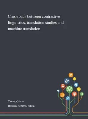 Skrzyżowanie językoznawstwa kontrastywnego, badań nad tłumaczeniami i tłumaczenia maszynowego - Crossroads Between Contrastive Linguistics, Translation Studies and Machine Translation