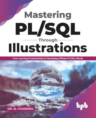 Mastering Pl/SQL Through Illustrations: Od nauki podstaw do tworzenia wydajnych bloków Pl/SQL (edycja angielska) - Mastering Pl/SQL Through Illustrations: From Learning Fundamentals to Developing Efficient Pl/SQL Blocks (English Edition)