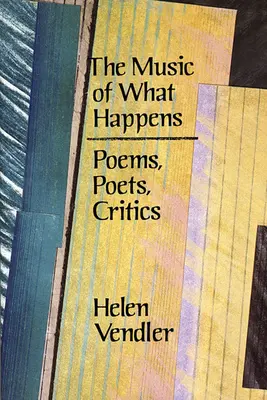 The Music of What Happens: Wiersze, poeci, krytycy - The Music of What Happens: Poems, Poets, Critics