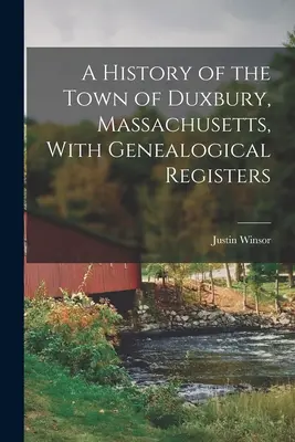 Historia miasta Duxbury w stanie Massachusetts wraz z rejestrami genealogicznymi - A History of the Town of Duxbury, Massachusetts, With Genealogical Registers