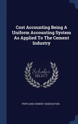 Rachunek kosztów jako jednolity system rachunkowości stosowany w przemyśle cementowym - Cost Accounting Being A Uniform Accounting System As Applied To The Cement Industry