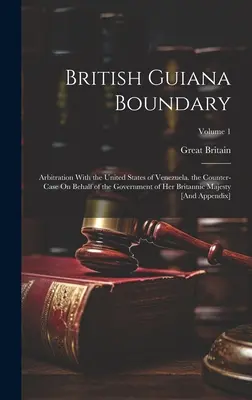 Granica Gujany Brytyjskiej: arbitraż ze Stanami Zjednoczonymi Wenezueli. kontrsprawa w imieniu rządu Jej Brytyjskiej Mości - British Guiana Boundary: Arbitration With the United States of Venezuela. the Counter-Case On Behalf of the Government of Her Britannic Majesty