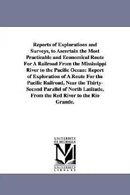 Reports of Explorations and Surveys, to Ascertain the Most Practicable and Economical Route for a Railroad from the Mississippi River to the Pacific O