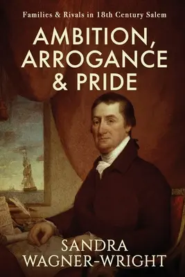 Ambicja, arogancja i duma: Rodziny i rywale w XVIII-wiecznym Salem - Ambition, Arrogance & Pride: Families & Rivals in 18th Century Salem