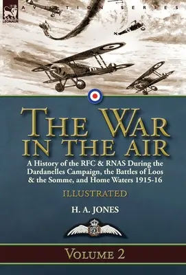 The War in the Air-Volume 2: a History of the RFC & RNAS During the Dardanelles Campaign, the Battles of Loos & the Somme, and Home Waters 1915-16 (Wojna w powietrzu - tom 2: historia RFC i RNAS podczas kampanii dardanelskiej, bitew pod Loos i nad Sommą oraz na wodach wewnętrznych w latach 1915-16) - The War in the Air-Volume 2: a History of the RFC & RNAS During the Dardanelles Campaign, the Battles of Loos & the Somme, and Home Waters 1915-16