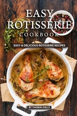 Łatwa książka kucharska z rożna: Łatwe i pyszne przepisy z rożna - Easy Rotisserie Cookbook: Easy & Delicious Rotisserie Recipes