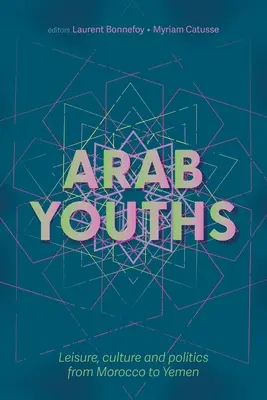 Arabska młodzież: Czas wolny, kultura i polityka od Maroka do Jemenu - Arab Youths: Leisure, Culture and Politics from Morocco to Yemen