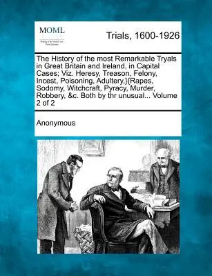 The History of the most Remarkable Tryals in Great Britain and Ireland, in Capital Cases; Viz. Herezja, zdrada, przestępstwo, kazirodztwo, zatrucie, cudzołóstwo, } - The History of the most Remarkable Tryals in Great Britain and Ireland, in Capital Cases; Viz. Heresy, Treason, Felony, Incest, Poisoning, Adultery, }