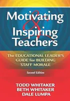 Motywowanie i inspirowanie nauczycieli: Przewodnik lidera edukacyjnego dotyczący budowania morale personelu - Motivating & Inspiring Teachers: The Educational Leader's Guide for Building Staff Morale