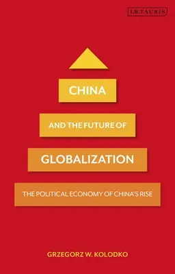 Chiny i przyszłość globalizacji: Ekonomia polityczna chińskiego wzrostu - China and the Future of Globalization: The Political Economy of China's Rise