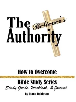 The Believer's Authority: How to Overcome Bible Study Series: Przewodnik do studiowania, zeszyt ćwiczeń i dziennik - The Believer's Authority: How to Overcome Bible Study Series Study Guide, Workbook, & Journal