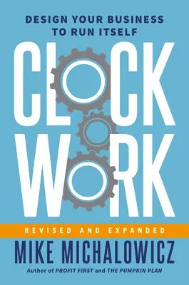 Clockwork, poprawiony i rozszerzony: Zaprojektuj swój biznes tak, aby działał sam - Clockwork, Revised and Expanded: Design Your Business to Run Itself