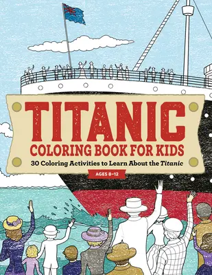 Kolorowanka Titanic dla dzieci: 30 kolorowanek do nauki o Titanicu - Titanic Coloring Book for Kids: 30 Coloring Activities to Learn about the Titanic