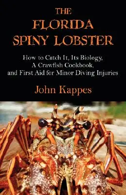 Homar kolczasty z Florydy: Jak go złapać, jego biologia, książka kucharska z langustą i pierwsza pomoc przy drobnych urazach nurkowych - The Florida Spiny Lobster: How to Catch It, Its Biology, a Crawfish Cookbook, and First Aid for Minor Diving Injuries