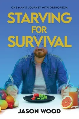 Głód przetrwania: podróż jednego człowieka z ortoreksją - Starving for Survival: One Man's Journey With Orthorexia