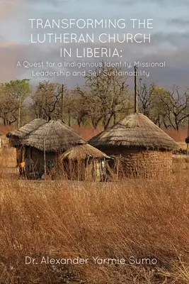 Przekształcanie Kościoła luterańskiego w Liberii: Poszukiwanie rdzennej tożsamości, misyjnego przywództwa i samowystarczalności - Transforming the Lutheran Church in Liberia: A Quest for a Indigenous Identity, Missional Leadership and Self Sustainability