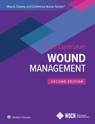 Podstawowy program nauczania Towarzystwa Pielęgniarek Ran, Stomii i Kontynencji: Zarządzanie ranami - Wound, Ostomy, and Continence Nurses Society Core Curriculum: Wound Management