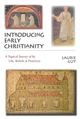 Wprowadzenie do wczesnego chrześcijaństwa: Tematyczny przegląd jego życia, przekonań i praktyk - Introducing Early Christianity: A Topical Survey of Its Life, Beliefs & Practices