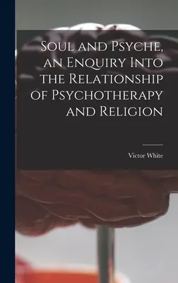 Dusza i Psyche, badanie relacji między psychoterapią a religią - Soul and Psyche, an Enquiry Into the Relationship of Psychotherapy and Religion