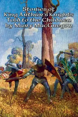 Historie rycerzy króla Artura opowiedziane dzieciom przez Mary MacGregor - Stories of King Arthur's Knights Told to the Children by Mary MacGregor