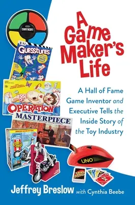 Życie twórcy gier: Hall of Fame Game Inventor and Executive opowiada wewnętrzną historię przemysłu zabawkarskiego - A Game Maker's Life: A Hall of Fame Game Inventor and Executive Tells the Inside Story of the Toy Industry