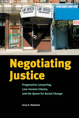 Negocjowanie sprawiedliwości: Postępowe prawnictwo, klienci o niskich dochodach i dążenie do zmian społecznych - Negotiating Justice: Progressive Lawyering, Low-Income Clients, and the Quest for Social Change