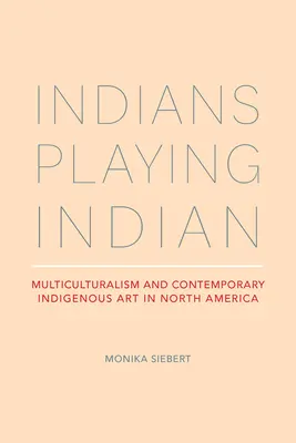 Indianie bawiący się w Indian: Wielokulturowość i współczesna sztuka tubylcza w Ameryce Północnej - Indians Playing Indian: Multiculturalism and Contemporary Indigenous Art in North America