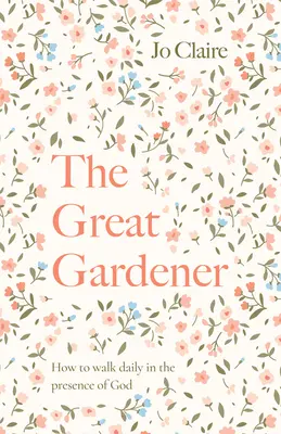 Wielki Ogrodnik: Nauka codziennego chodzenia w obecności Boga - The Great Gardener: Learning to Walk Daily in the Presence of God