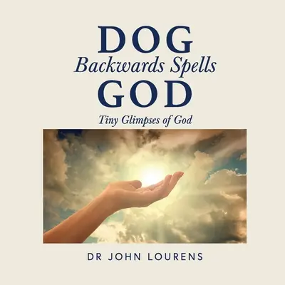Pies do tyłu zaklina Boga: Tiny Glimpses of God - Dog Backwards Spells God: Tiny Glimpses of God