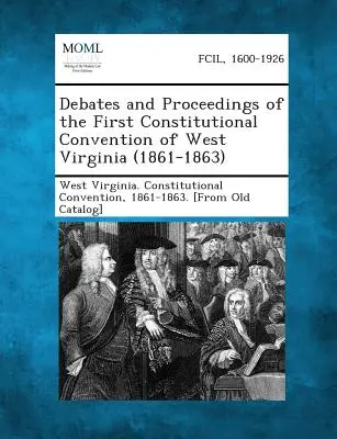 Debaty i obrady Pierwszej Konwencji Konstytucyjnej Wirginii Zachodniej (1861-1863) - Debates and Proceedings of the First Constitutional Convention of West Virginia (1861-1863)